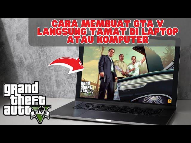 CARA MEMBUAT GTA V LANGSUNG TAMAT DI LAPTOP ATAU KOMPUTER