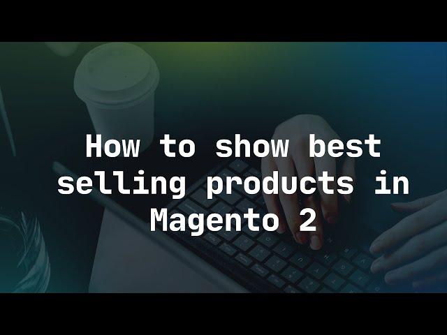 How to show best selling products in Magento 2 | How to display best seller products in Magento 2