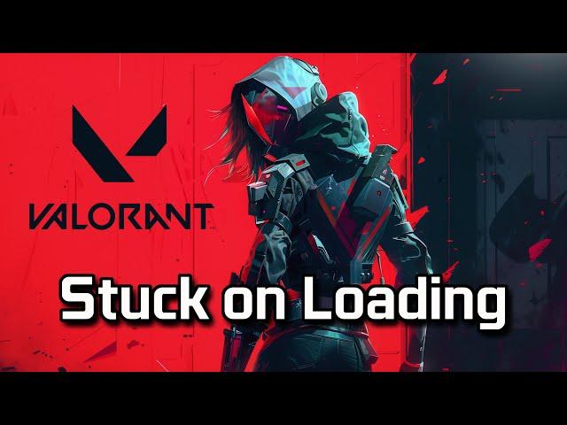 Valorant Stuck On Loading Screen - How To Fix