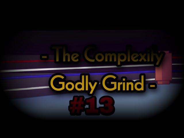 - The Complexify Godly Grind #13 - Beaten 89/100 times, spent 14 minutes (MORE SPEED EDITION)