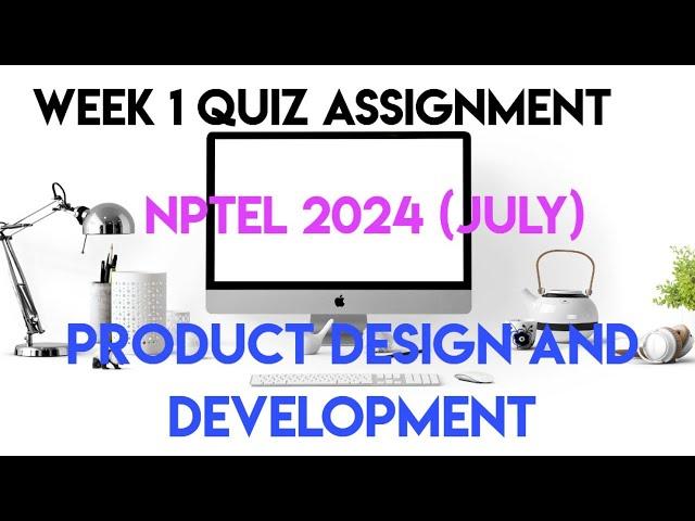 Product Design And Development Week 1 Quiz Answers Solution | NPTEL 2024 (July) | SWAYAM