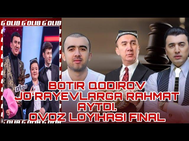 BOTIR QODIROV JOʻRAYEVLARGA RAHMAT AYTDI. OVOZ LOYOHASI FINALI