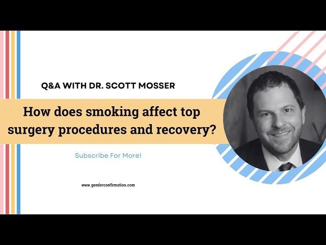 Q&A WITH DR. SCOTT MOSSER: How does smoking affect top surgery procedures and recovery?