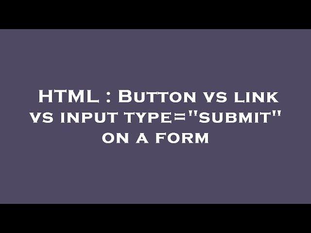 HTML : Button vs link vs input type="submit" on a form