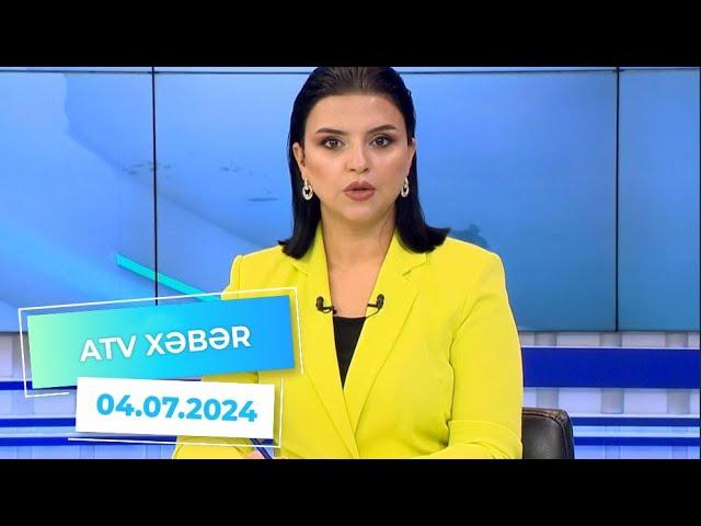 ATV XƏBƏR/ 04.07.2024