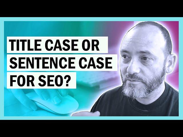 Title Case or Sentence Case for Headlines in SEO?