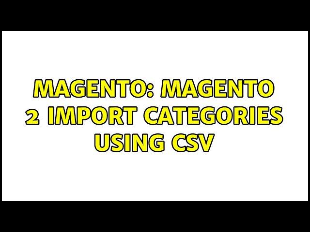 Magento: Magento 2 Import categories using csv (2 Solutions!!)