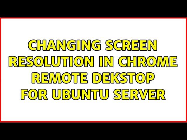 Changing screen resolution in Chrome Remote Dekstop for Ubuntu Server