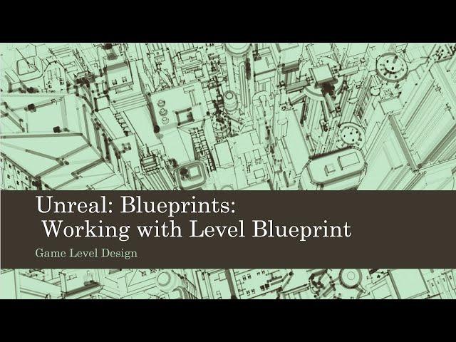 Game Level Design: Unreal: Blueprints: Working with Level Blueprint (Unreal 4)