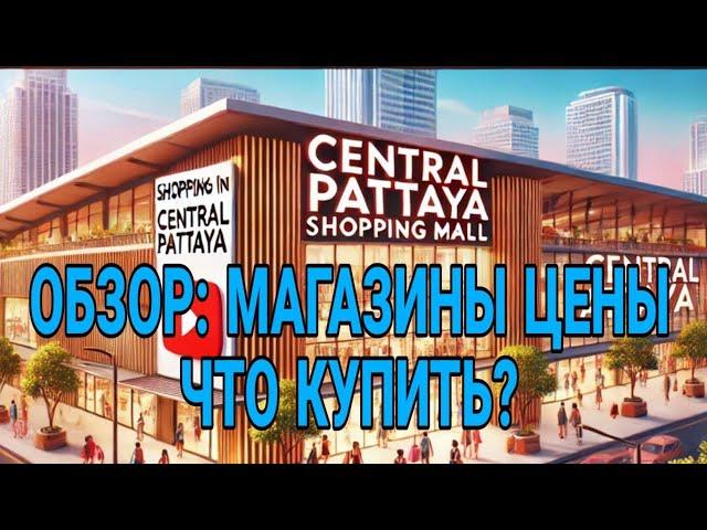 Где шопиться в Паттайе? Central Pattaya – Полный обзор!