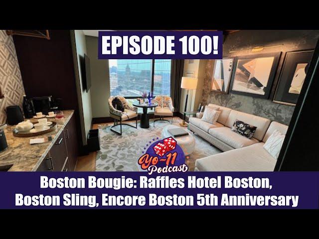Boston Bougie: Raffles Hotel Boston, Encore Boston 5th Anniversary - Yo-11 Podcast EPISODE 100! (S3)