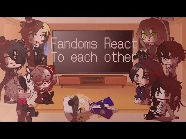 Fandoms React to Each Other// Gore warning(?)//BEF,Fnaf,DDLC,SU,CP,CH,YS,Helluva Boss,Vocaloid