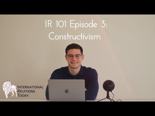 International Relations Today, IR 101 Episode 3: Constructivism