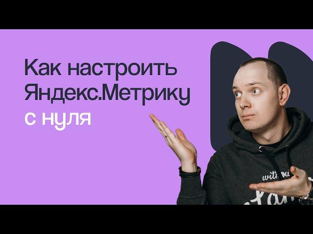 НАСТРАИВАЕМ ЯНДЕКС МЕТРИКУ С НУЛЯ | Вебинар eLama 06.07.2021