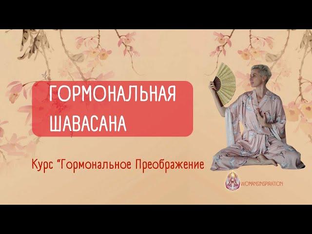 ГОРМОНАЛЬНАЯ ШАВАСАНА ДЛЯ ЖЕНЩИН | Автор Головина Наталья