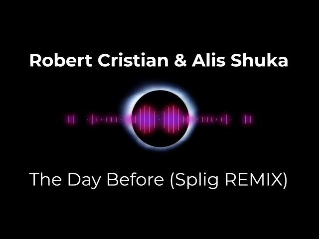 Robert Cristian & Alis Shuka - The Day Before (Splig remix)