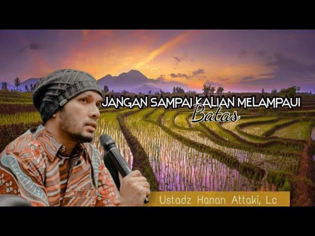 JANGAN MELAMPAUI BATAS, USTADZ HANAN ATTAKI