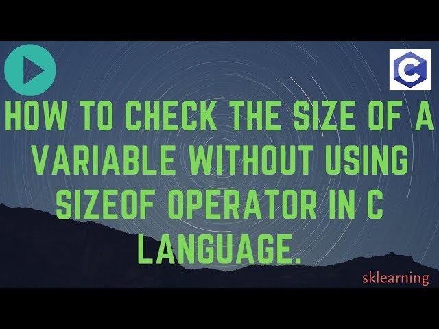 How to check the  size of a variable without using sizeof operator in C language.