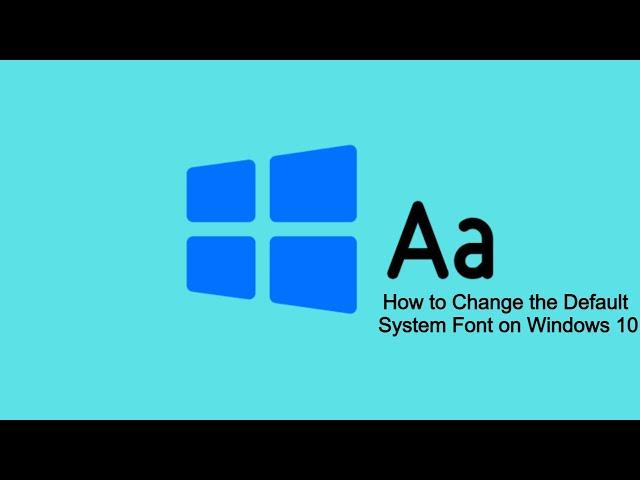 How to Change the Default System Font on Windows 10