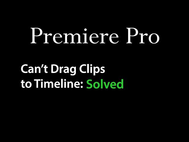 Adobe Premiere Pro - Can't Drag Clips to Timeline: Solved