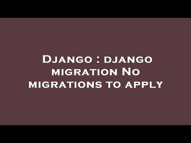 Django : django migration No migrations to apply