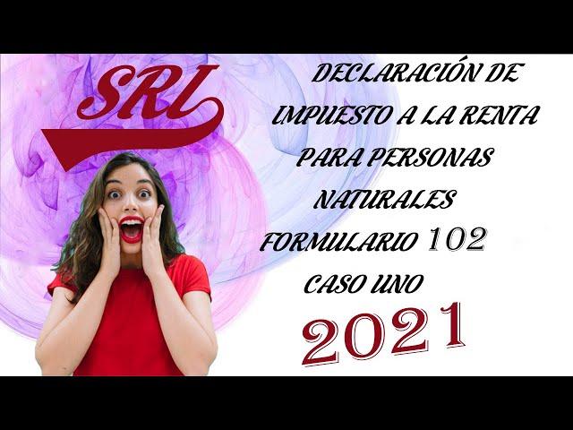 DECLARACIÓN DE IMPUESTO A LA RENTA PARA PERSONAS NATURALES -  FORMULARIO 102 - SRI 2021 CASO 1