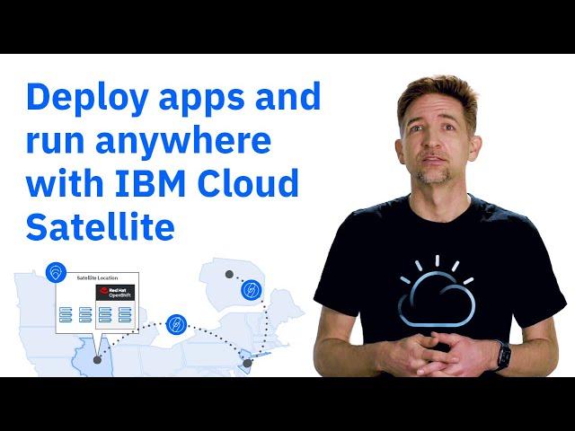 Deploy apps and run anywhere with IBM Cloud Satellite