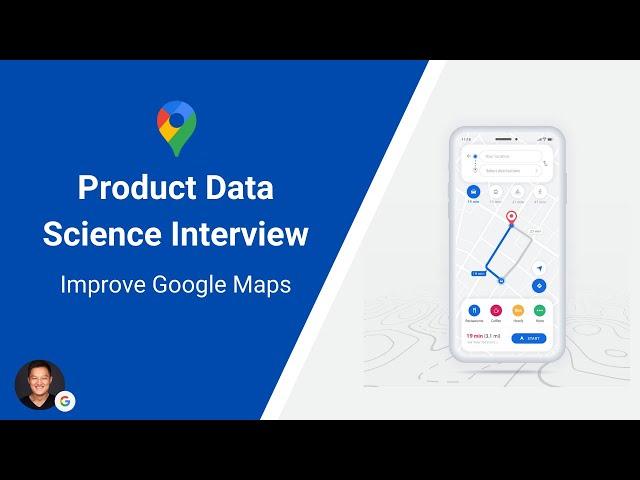 Product Data Science - Improve Google Maps | Google Data Scientist | DataInterview