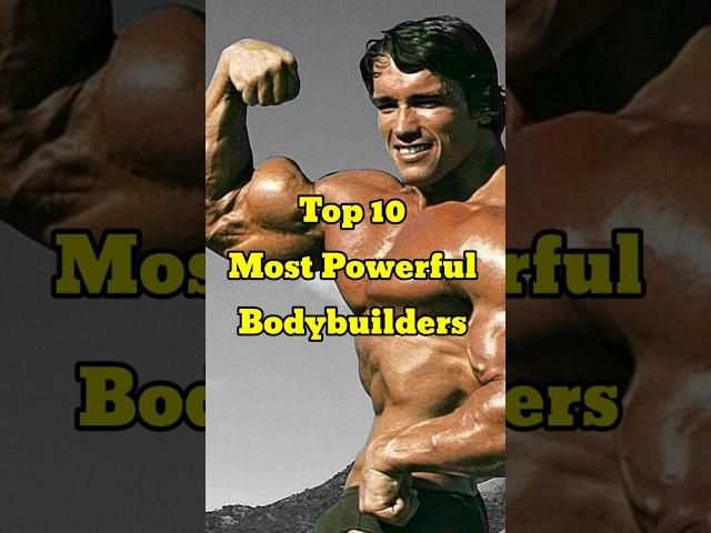 Top 10 Most Powerful Bodybuilders