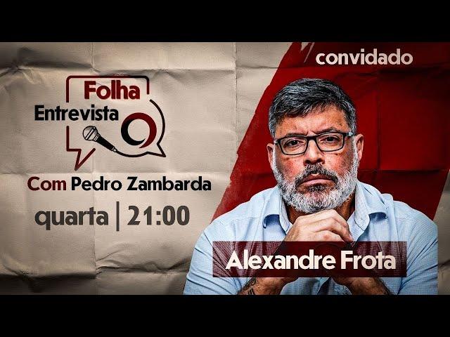 FOLHA ENTREVISTA: ALEXANDRE FROTA