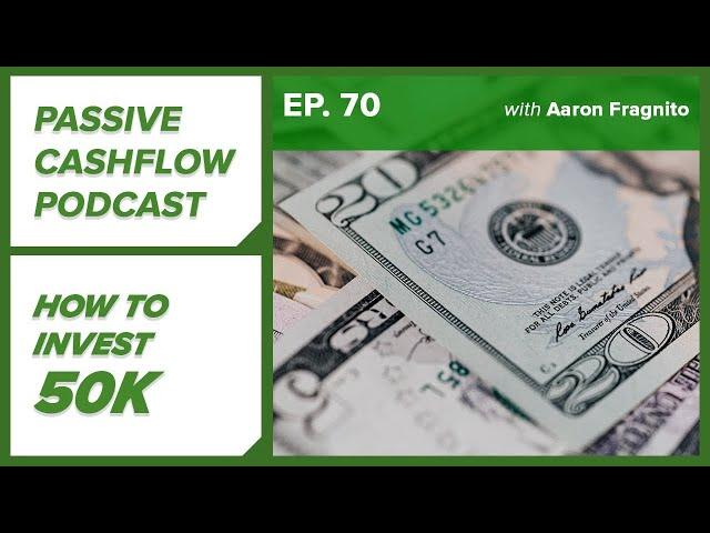 Passive Cash Flow Podcast Ep.70 | How to Invest 50K