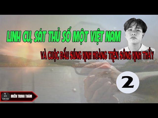 #2 Linh cu, sát thủ số một Việt Nam và cuộc đấu súng kinh hoàng trên sông Kinh Thầy| Miền trinh thám