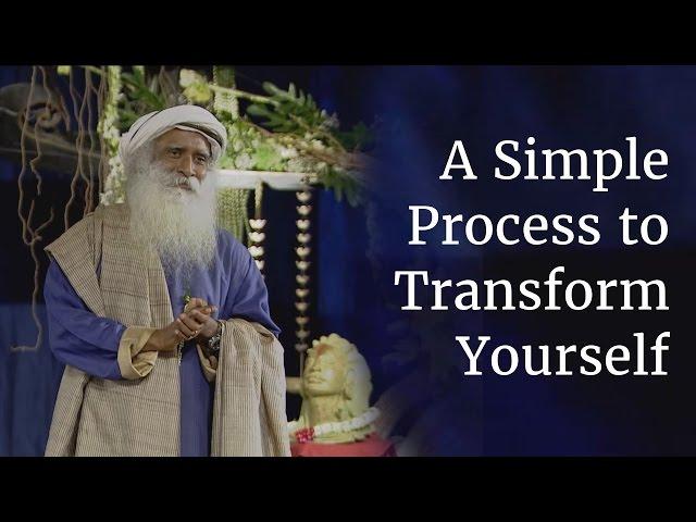 A Simple Process to Transform Yourself | Sadhguru