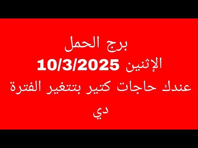 توقعات برج الحمل//الاثنين 10/3/2025//عندك حاجات كتير بتتغير الفترة دي