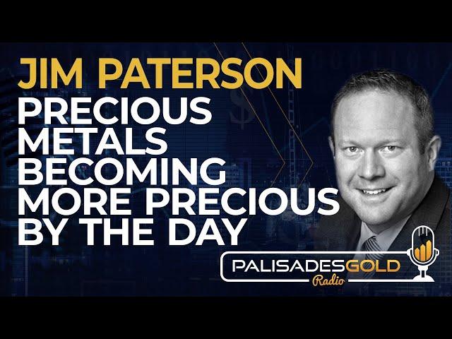 Jim Paterson: Precious Metals Becoming more Precious by the Day