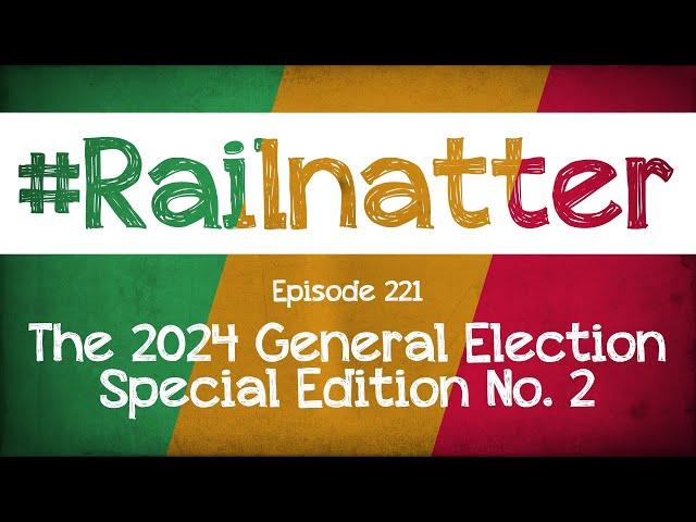 #Railnatter | Episode 221: The 2024 General Election Special Edition No. 2