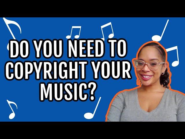 DO YOU NEED TO COPYRIGHT YOUR MUSIC? 2022