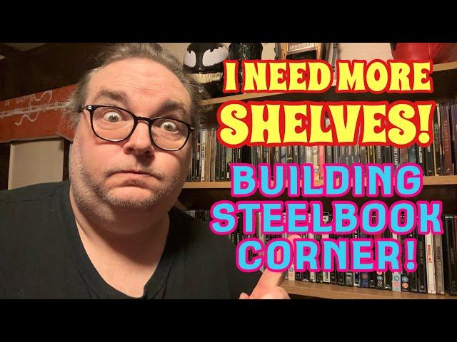 I Need More Shelves! Building Steelbook Corner!