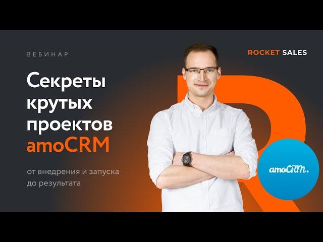 Вебинар «Секреты крутых проектов amoCRM: от внедрения и запуска до результата»