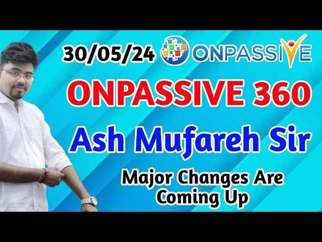 #ONPASSIVE 360  || Ash Mufareh Sir || Major Changes Are Coming Up ||