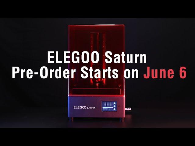 ELEGOO Saturn Available for Pre Order On June 6 10:00 EST