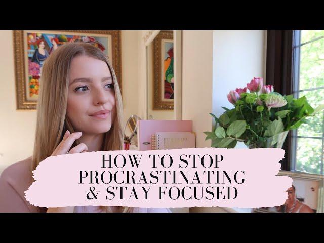 HOW TO STOP PROCRASTINATING AND STAY FOCUSED