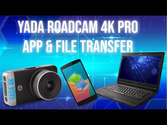 YADA 4K DASHCAM, APP AND FILE TRANSFER