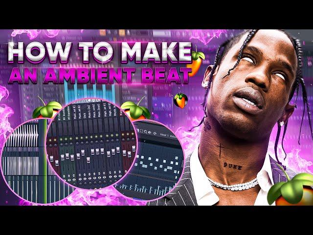 HOW TO MAKE AN AMBIENT TRAVIS SCOTT TYPE BEAT! - FL STUDIO TUTORIAL (2023)