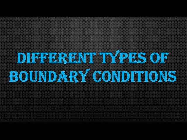 DIFFERENT TYPES OF BOUNDARY CONDITIONS