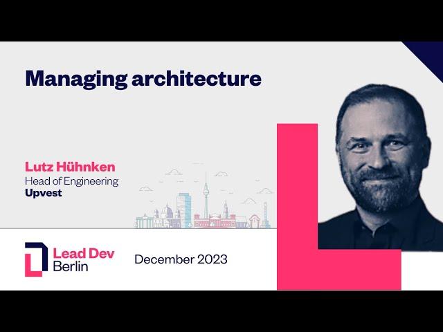 Managing architecture | Lutz Hühnken | LeadDev Berlin 2023