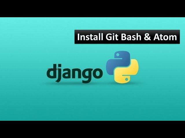 05 - Install Git Bash & Atom Code Editor | Python Django Tutorial for Beginners