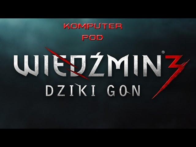 WIEDŹMIN 3 - jesteście gotowi? Komputer pod Wiedźmina 3 - czytaj opis!