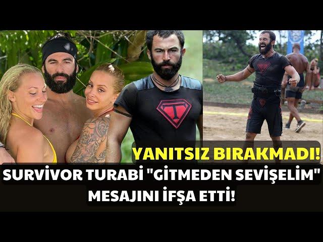 SURVİVOR TURABİ "GİTMEDEN SEVİŞELİM" MESAJINI İFŞA ETTİ! YANITSIZ BIRAKMADI