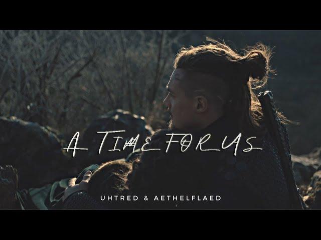 Uhtred & Aethelflaed || A Time For Us (The Last Kingdom)